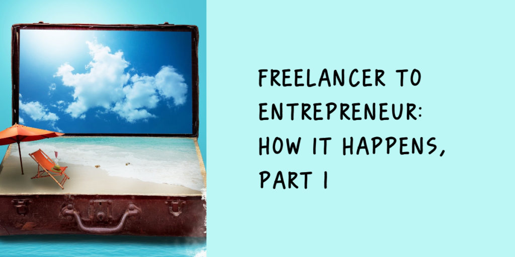 Freelancer to Entrepreneur: How it happens Part 1