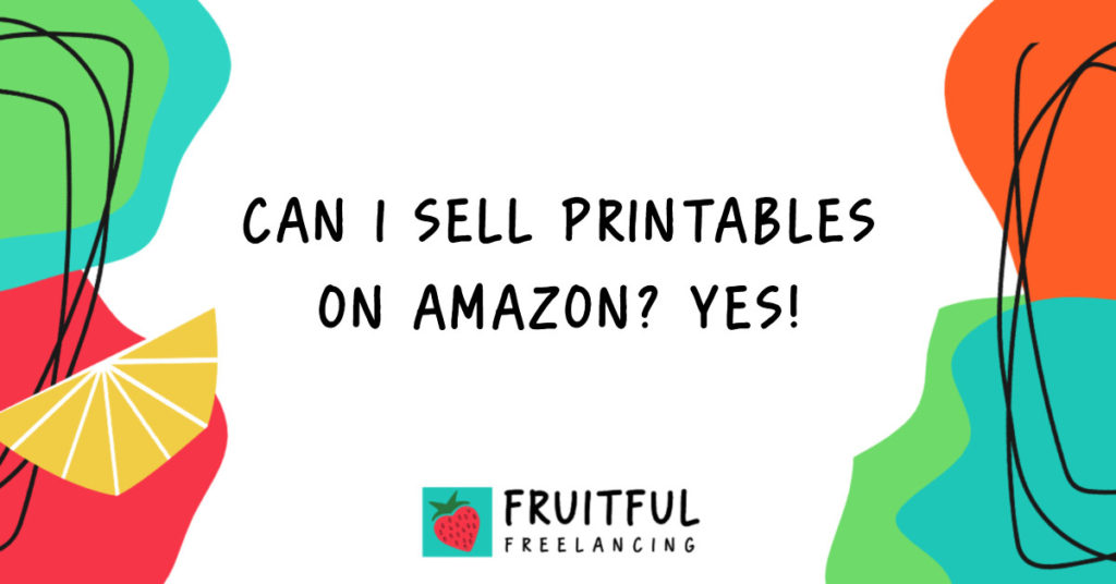 can-i-sell-printables-on-amazon-yes-fruitful-freelancing