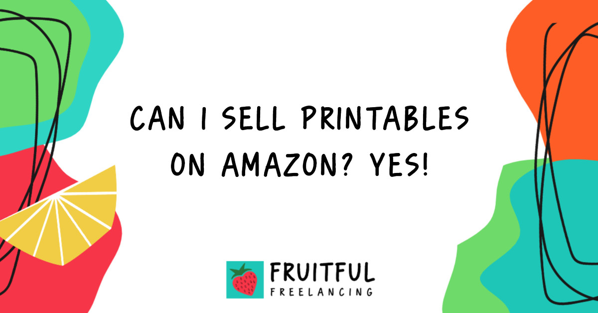 Can I sell printables on Amazon? Yes Fruitful Freelancing