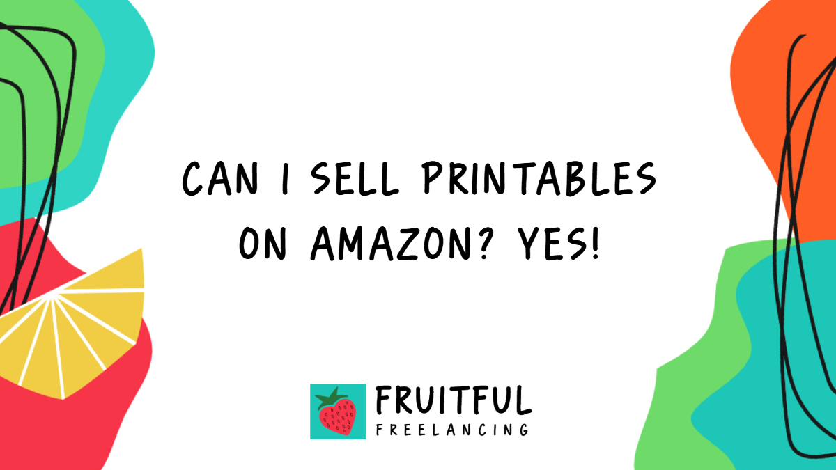 Can I sell printables on Amazon? Yes! - Fruitful Freelancing